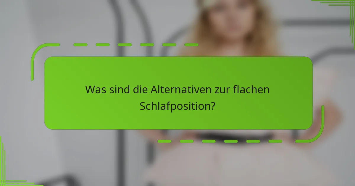 Was sind die Alternativen zur flachen Schlafposition?