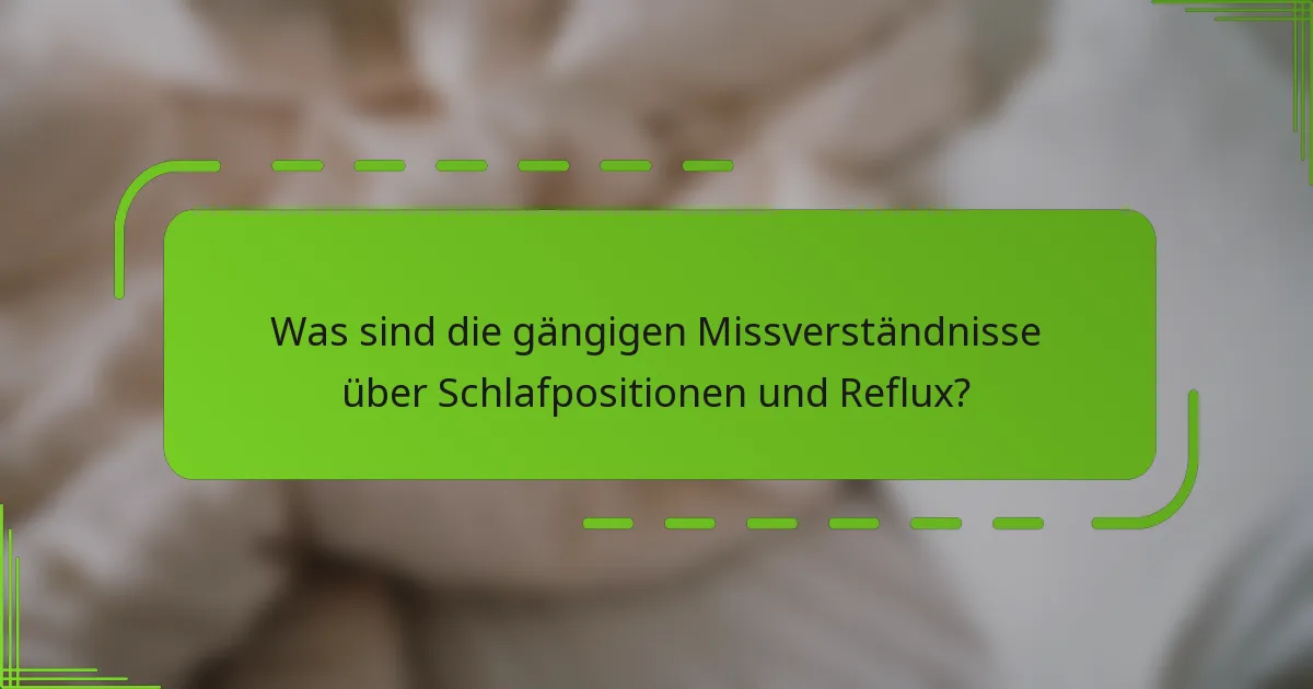 Was sind die gängigen Missverständnisse über Schlafpositionen und Reflux?