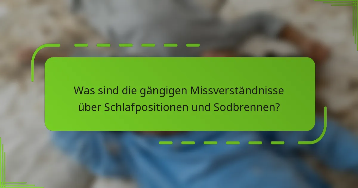 Was sind die gängigen Missverständnisse über Schlafpositionen und Sodbrennen?