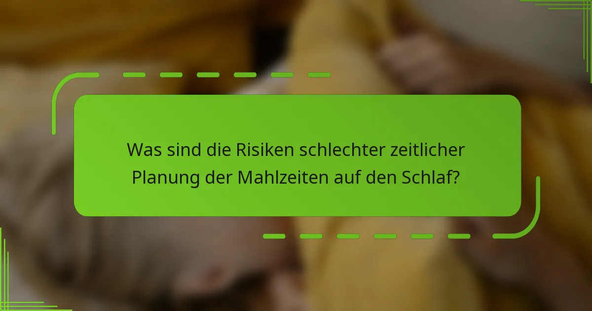 Was sind die Risiken schlechter zeitlicher Planung der Mahlzeiten auf den Schlaf?