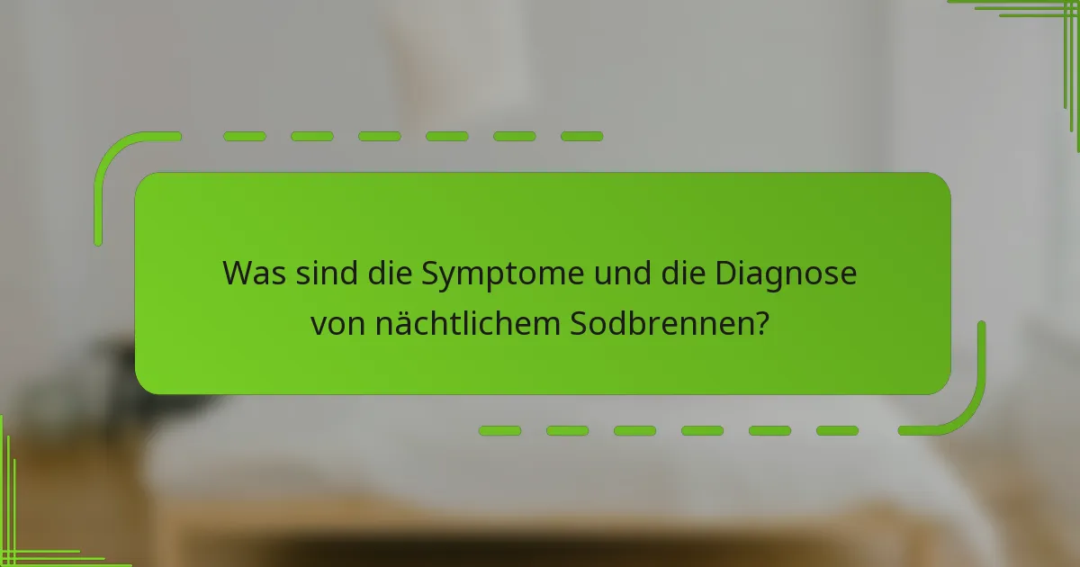 Was sind die Symptome und die Diagnose von nächtlichem Sodbrennen?