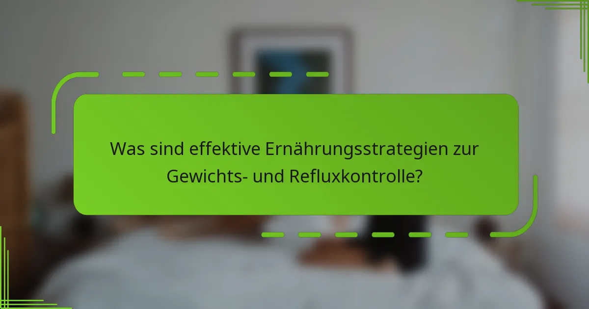 Was sind effektive Ernährungsstrategien zur Gewichts- und Refluxkontrolle?