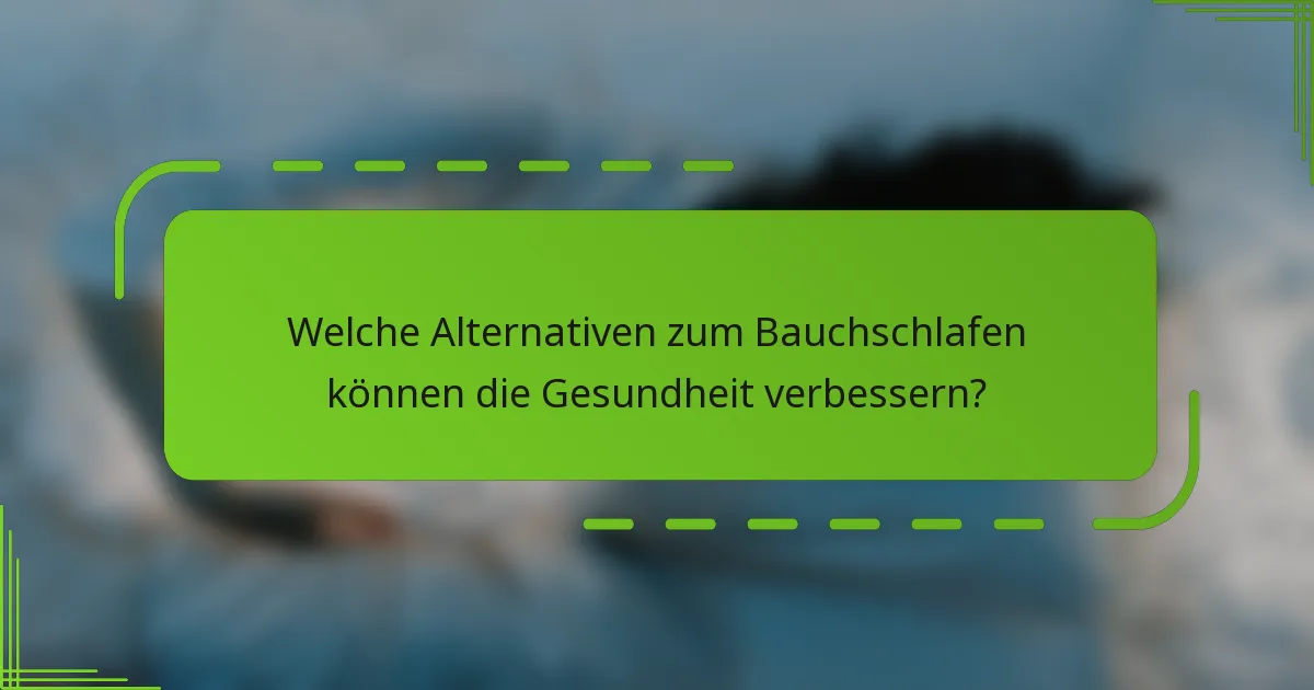Welche Alternativen zum Bauchschlafen können die Gesundheit verbessern?