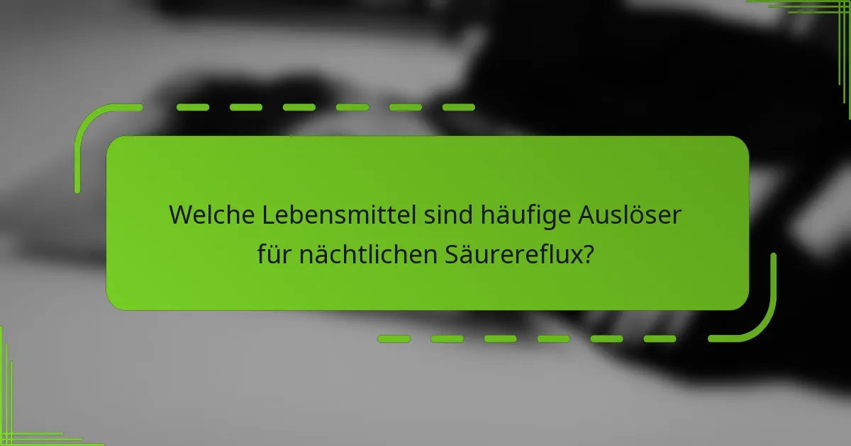 Welche Lebensmittel sind häufige Auslöser für nächtlichen Säurereflux?