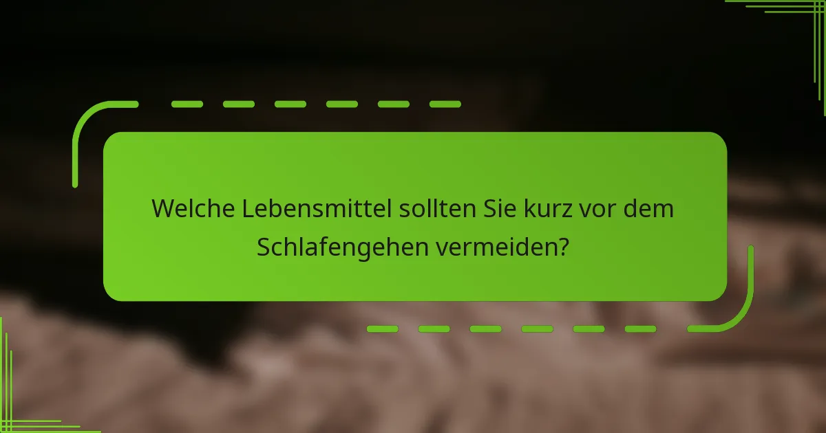 Welche Lebensmittel sollten Sie kurz vor dem Schlafengehen vermeiden?