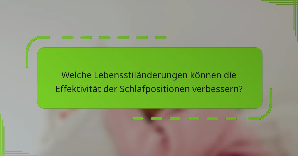 Welche Lebensstiländerungen können die Effektivität der Schlafpositionen verbessern?