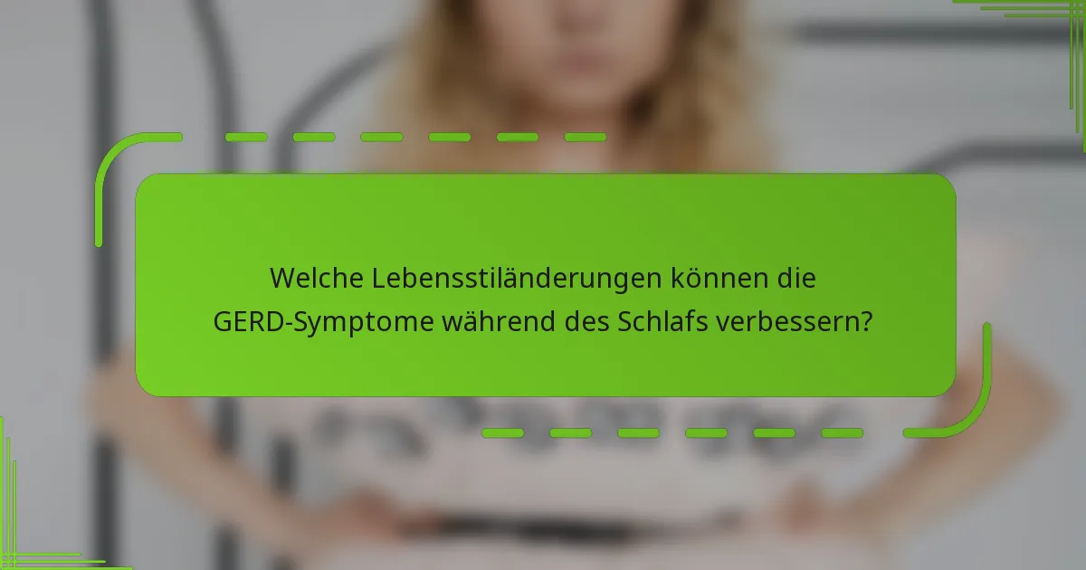 Welche Lebensstiländerungen können die GERD-Symptome während des Schlafs verbessern?