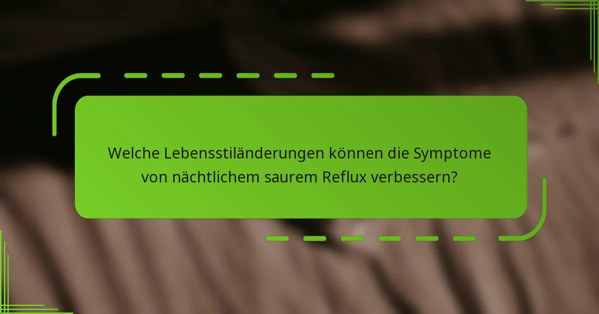 Welche Lebensstiländerungen können die Symptome von nächtlichem saurem Reflux verbessern?