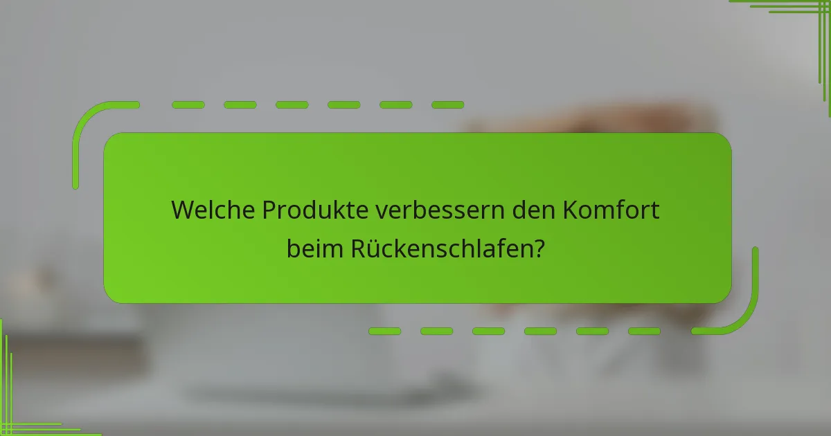 Welche Produkte verbessern den Komfort beim Rückenschlafen?