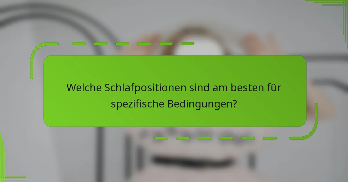 Welche Schlafpositionen sind am besten für spezifische Bedingungen?