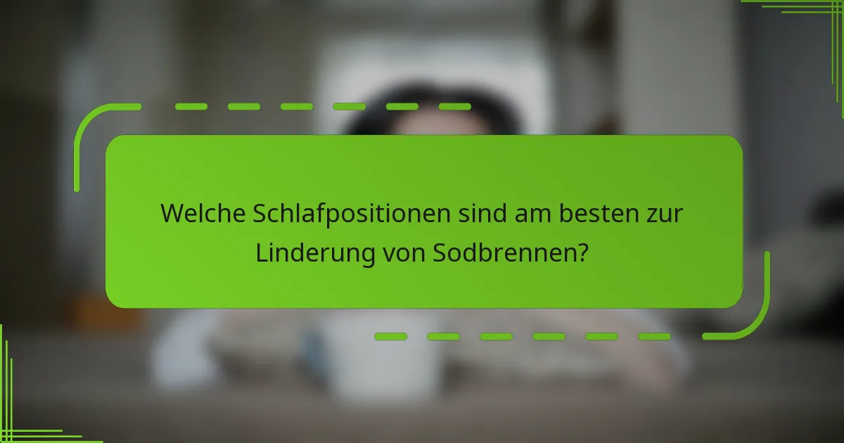 Welche Schlafpositionen sind am besten zur Linderung von Sodbrennen?