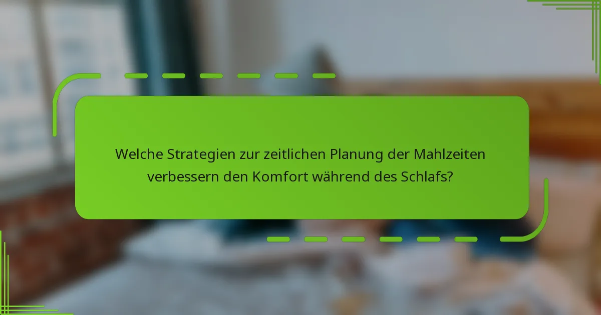 Welche Strategien zur zeitlichen Planung der Mahlzeiten verbessern den Komfort während des Schlafs?