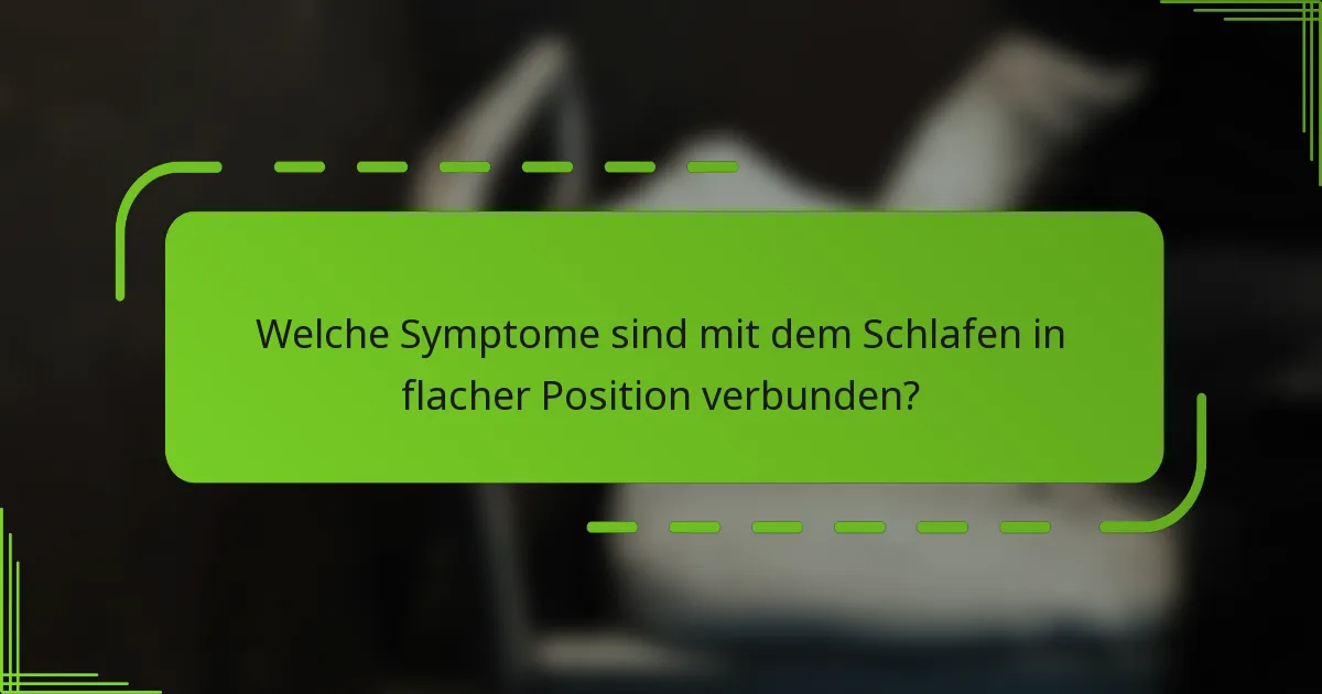 Welche Symptome sind mit dem Schlafen in flacher Position verbunden?