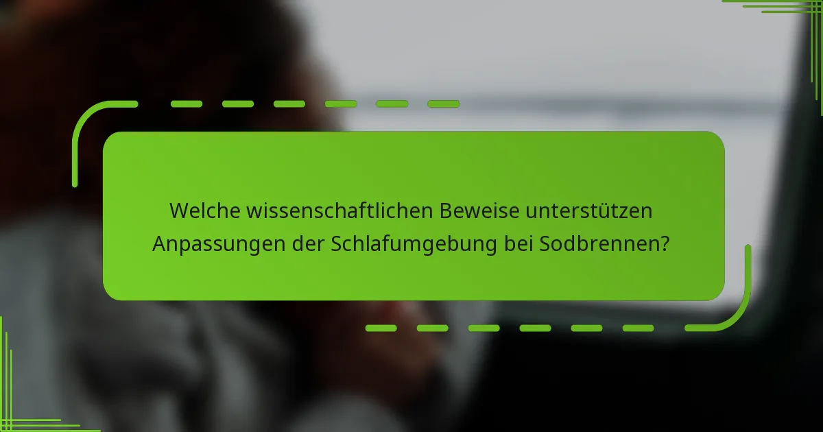 Welche wissenschaftlichen Beweise unterstützen Anpassungen der Schlafumgebung bei Sodbrennen?