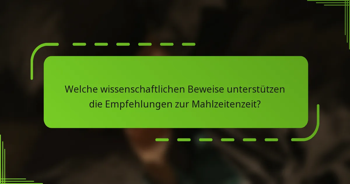 Welche wissenschaftlichen Beweise unterstützen die Empfehlungen zur Mahlzeitenzeit?