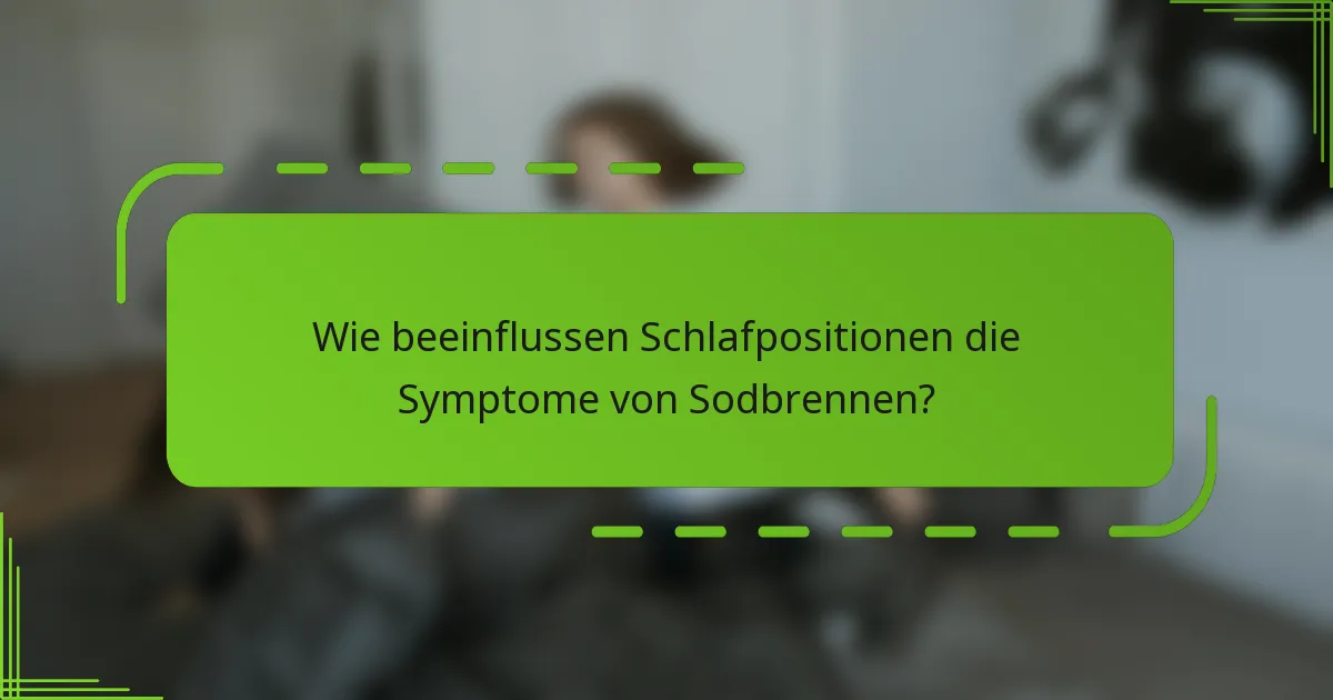 Wie beeinflussen Schlafpositionen die Symptome von Sodbrennen?