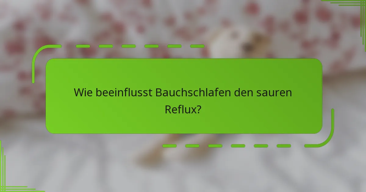 Wie beeinflusst Bauchschlafen den sauren Reflux?