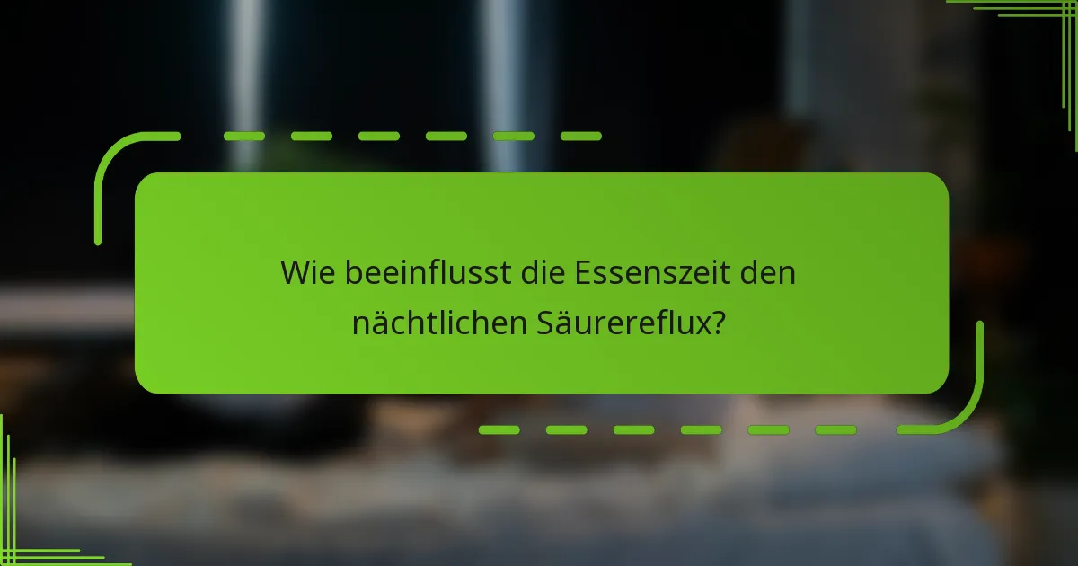 Wie beeinflusst die Essenszeit den nächtlichen Säurereflux?