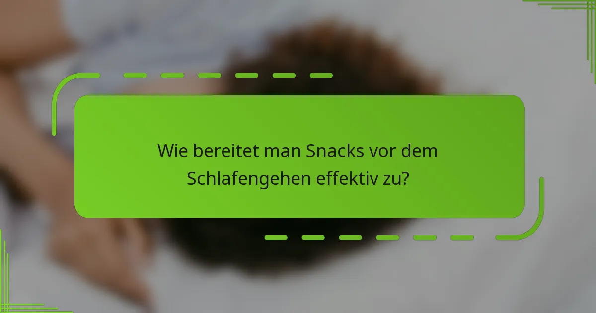 Wie bereitet man Snacks vor dem Schlafengehen effektiv zu?