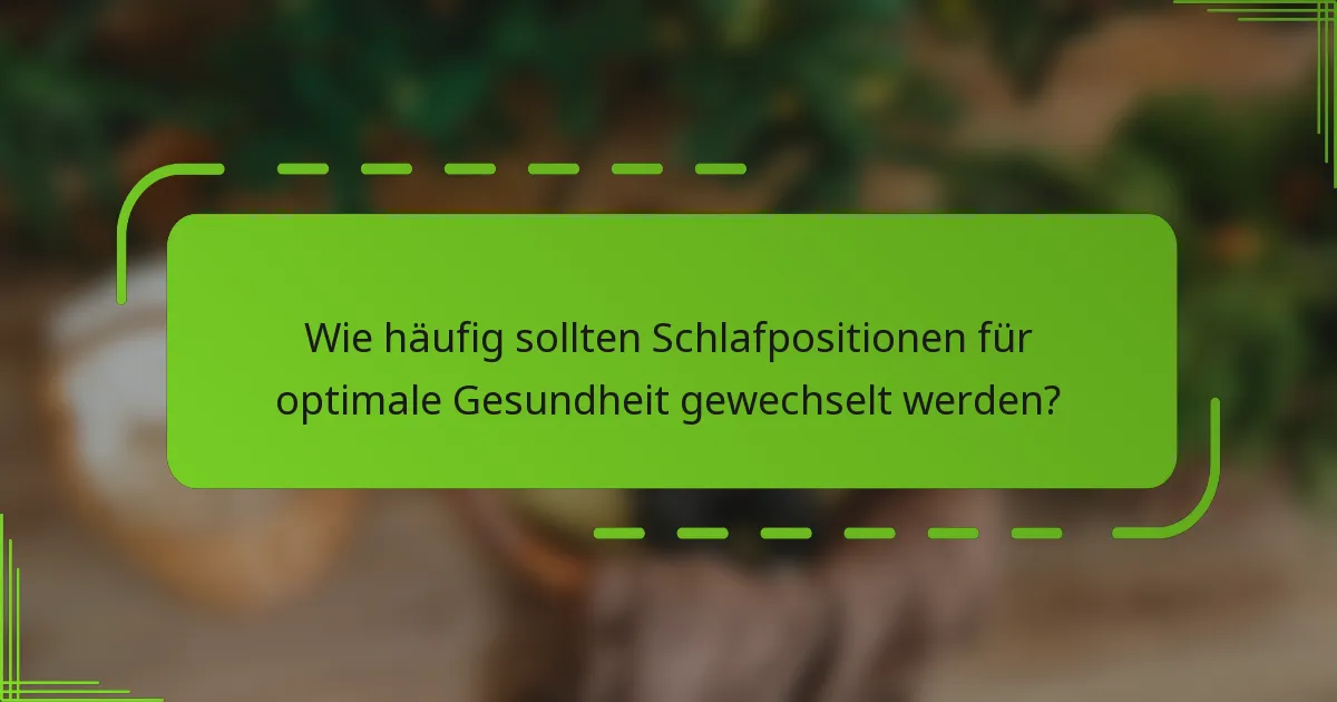 Wie häufig sollten Schlafpositionen für optimale Gesundheit gewechselt werden?