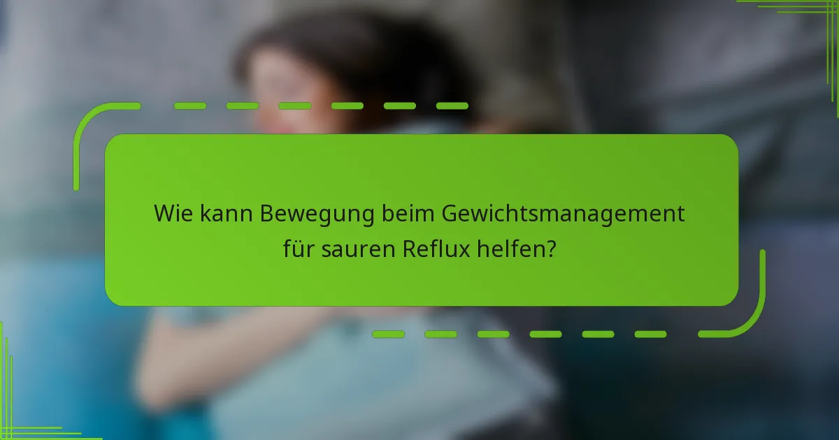 Wie kann Bewegung beim Gewichtsmanagement für sauren Reflux helfen?