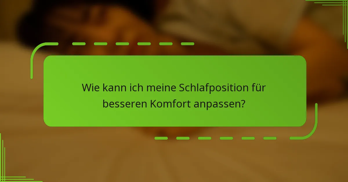 Wie kann ich meine Schlafposition für besseren Komfort anpassen?