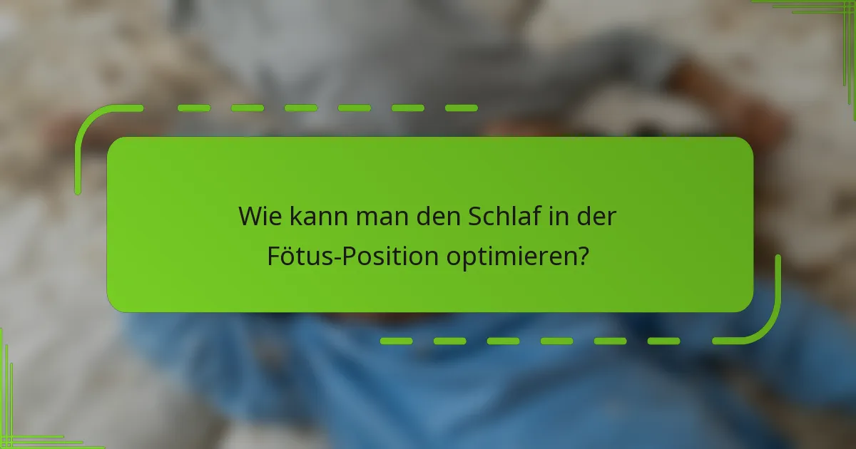 Wie kann man den Schlaf in der Fötus-Position optimieren?