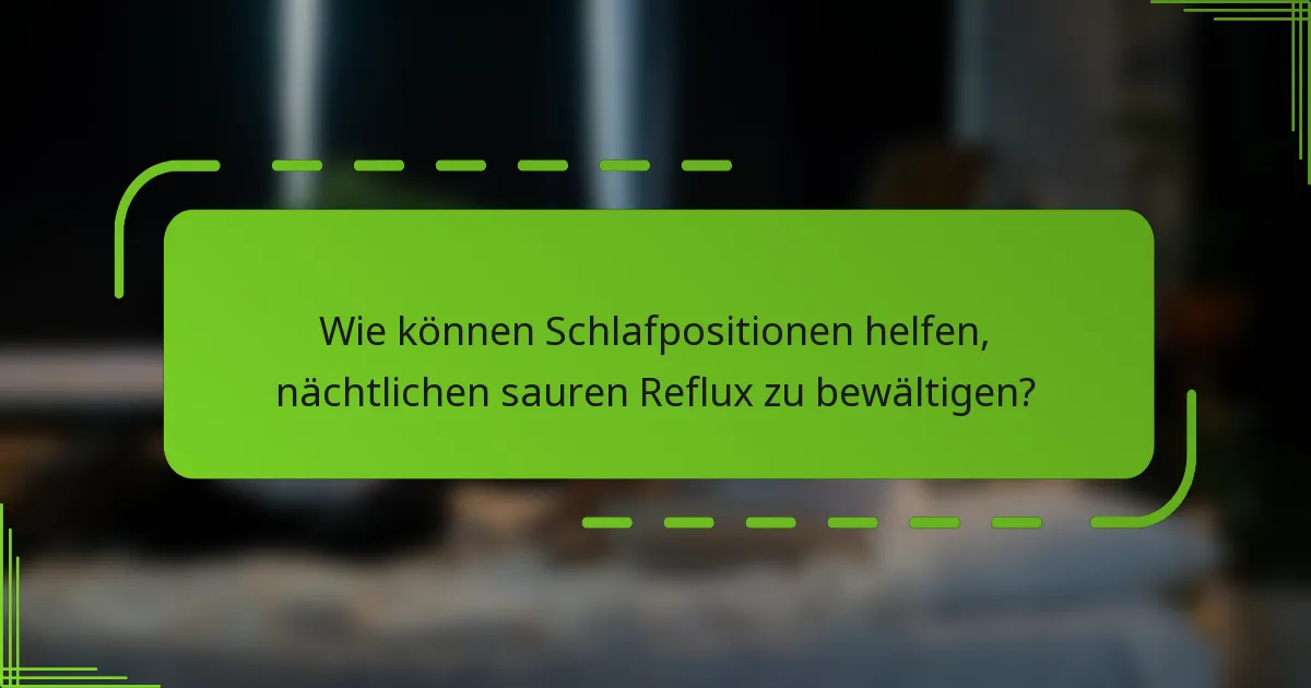 Wie können Schlafpositionen helfen, nächtlichen sauren Reflux zu bewältigen?
