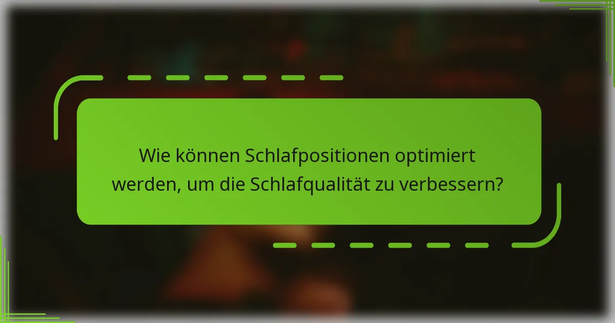 Wie können Schlafpositionen optimiert werden, um die Schlafqualität zu verbessern?