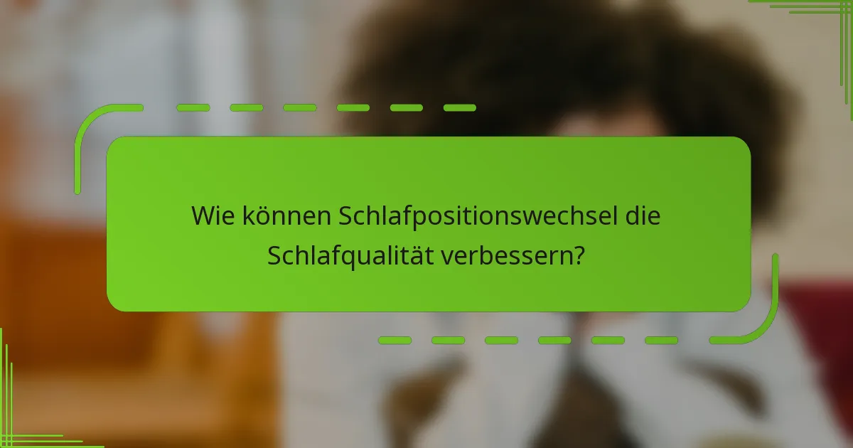 Wie können Schlafpositionswechsel die Schlafqualität verbessern?