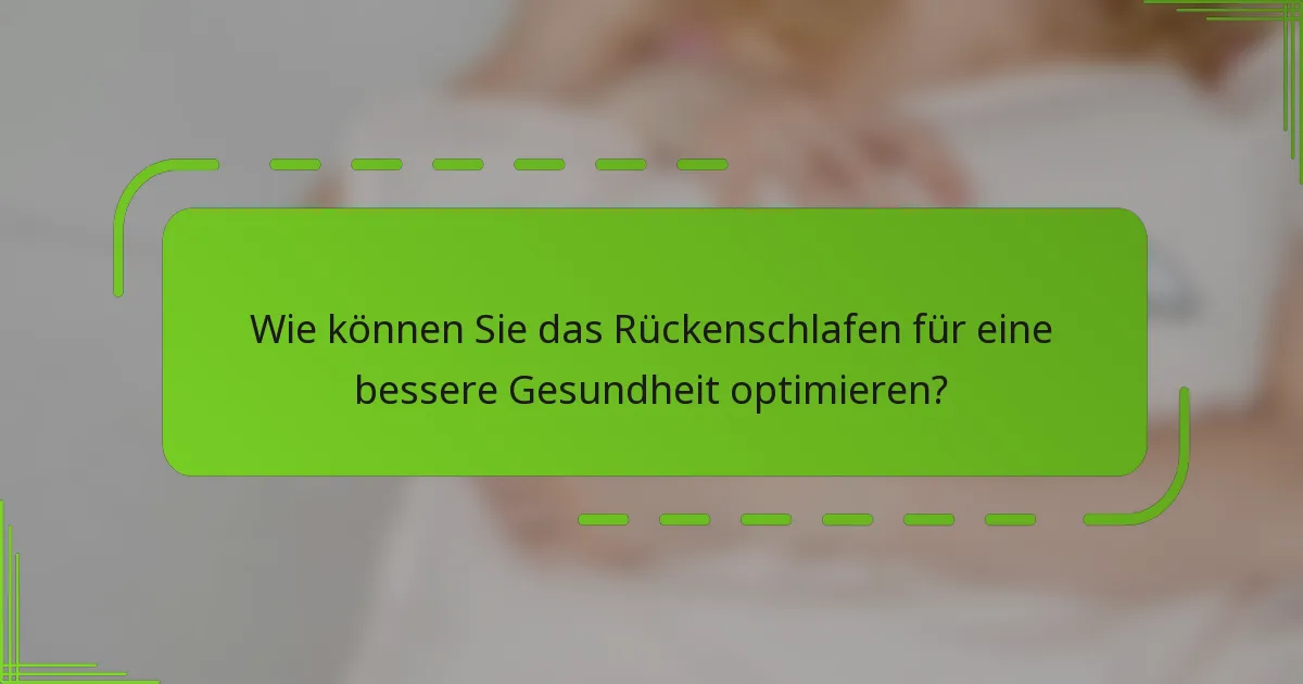 Wie können Sie das Rückenschlafen für eine bessere Gesundheit optimieren?