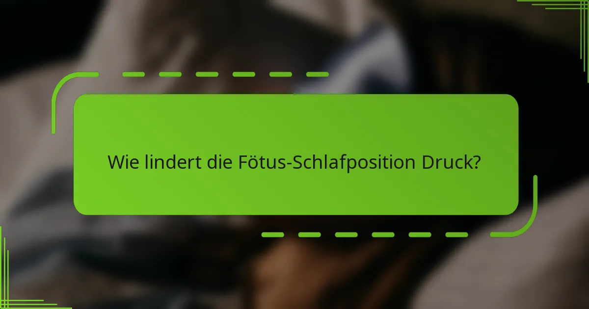 Wie lindert die Fötus-Schlafposition Druck?