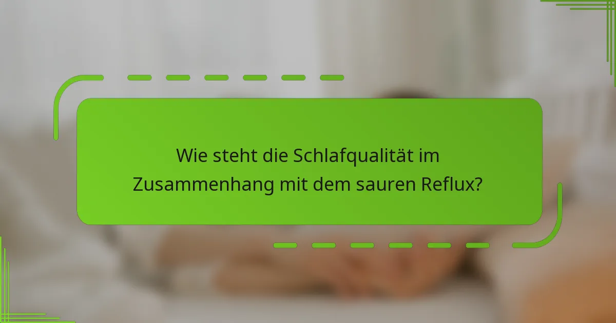 Wie steht die Schlafqualität im Zusammenhang mit dem sauren Reflux?