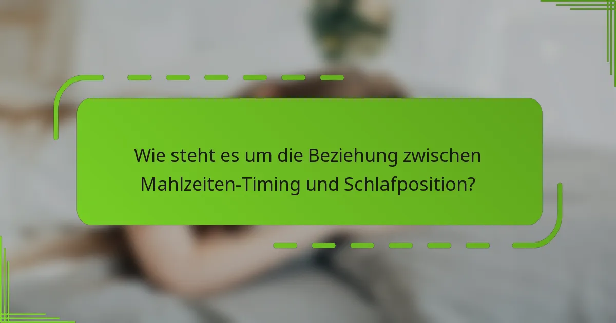 Wie steht es um die Beziehung zwischen Mahlzeiten-Timing und Schlafposition?