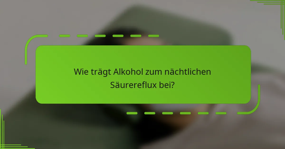 Wie trägt Alkohol zum nächtlichen Säurereflux bei?