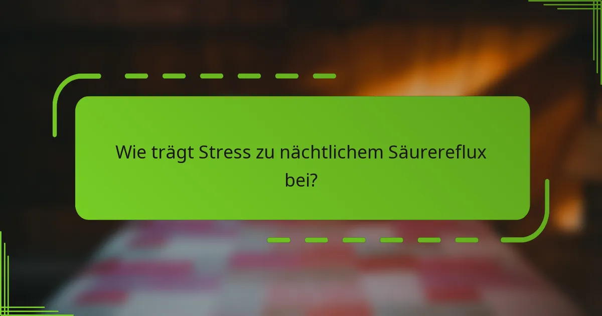 Wie trägt Stress zu nächtlichem Säurereflux bei?