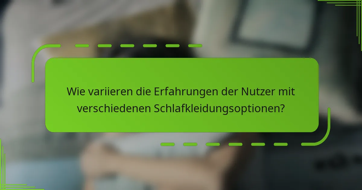 Wie variieren die Erfahrungen der Nutzer mit verschiedenen Schlafkleidungsoptionen?