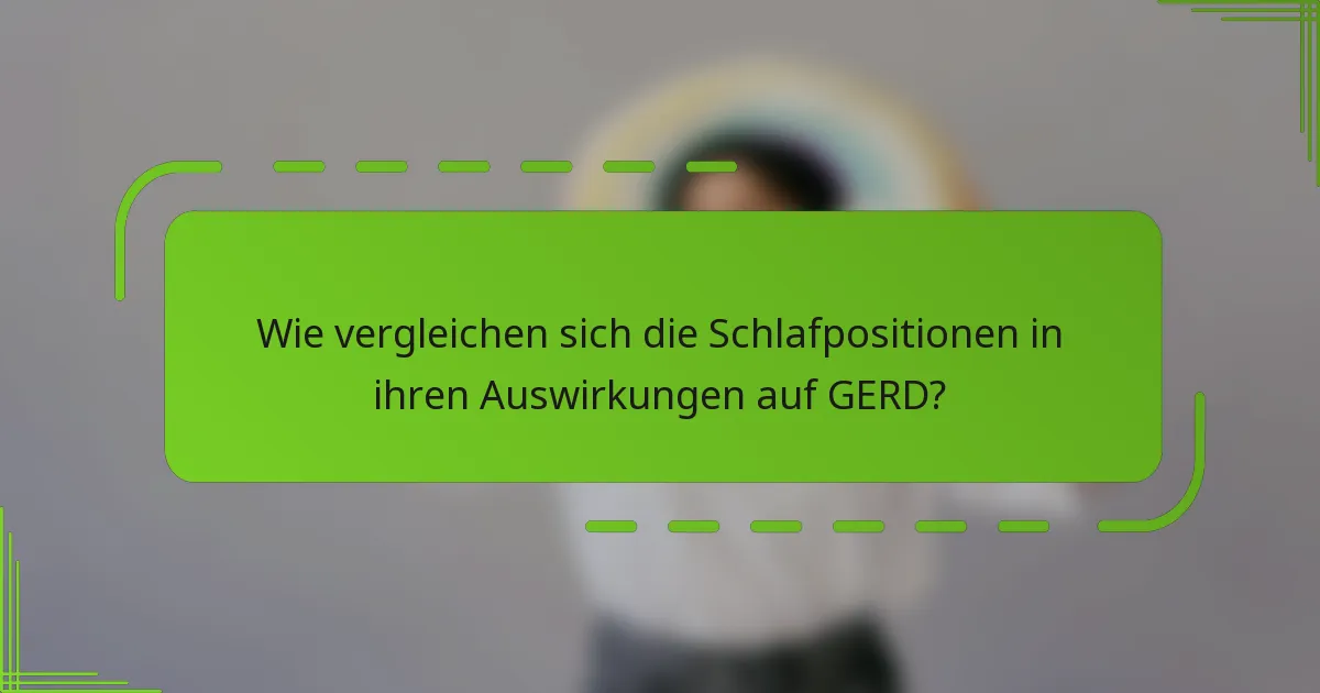 Wie vergleichen sich die Schlafpositionen in ihren Auswirkungen auf GERD?