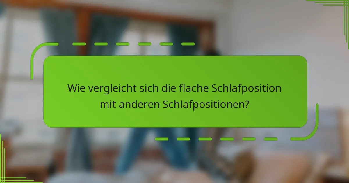 Wie vergleicht sich die flache Schlafposition mit anderen Schlafpositionen?